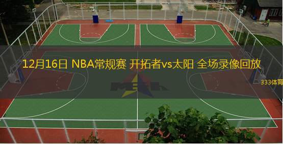  12月16日 NBA常规赛 开拓者vs太阳 全场录像回放